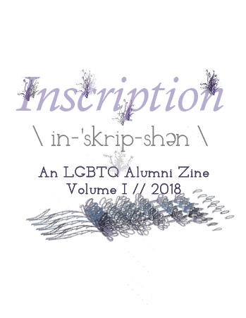 Cover of Inscription: An LGBTQ Alumni Zine Volume I // 2018. White background with lavender text. Small lavender ink-like explosions leap out of the title "Inscription." Underneath a dictionary phonetic spelling of the word inscription is rendered. A winding flower image is layered on top of each other so that the whole image becomes obscured at the bottom of the page.