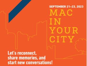 Mac in Your City September 21-23, 2023 Let's reconnect, share memories, and start new conversations!